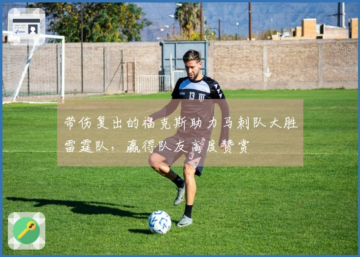 带伤复出的福克斯助力马刺队大胜雷霆队，赢得队友高度赞赏